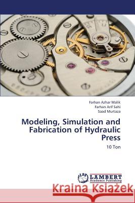 Modeling, Simulation and Fabrication of Hydraulic Press Malik Farhan Azhar                       Sahi Farhan Arif                         Murtaza Saad 9783659426513 LAP Lambert Academic Publishing