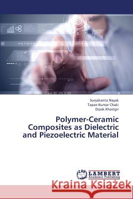 Polymer-Ceramic Composites as Dielectric and Piezoelectric Material Nayak Suryakanta                         Chaki Tapan Kumar                        Khastgir Dipak 9783659426582