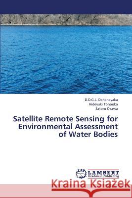 Satellite Remote Sensing for Environmental Assessment of Water Bodies Dahanayaka D. D. G. L.                   Tonooka Hideyuki                         Ozawa Satoru 9783659426766