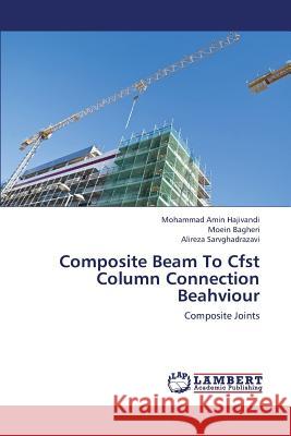 Composite Beam to Cfst Column Connection Beahviour Hajivandi Mohammad Amin                  Bagheri Moein                            Sarvghadrazavi Alireza 9783659426803
