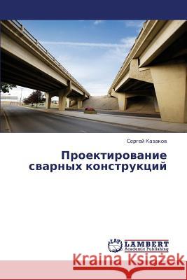 Proektirovanie Svarnykh Konstruktsiy Kazakov Sergey 9783659426957 LAP Lambert Academic Publishing