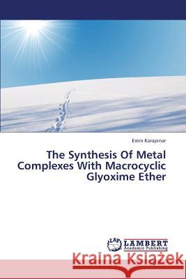 The Synthesis of Metal Complexes with Macrocyclic Glyoxime Ether Karapinar Emin 9783659427299 LAP Lambert Academic Publishing