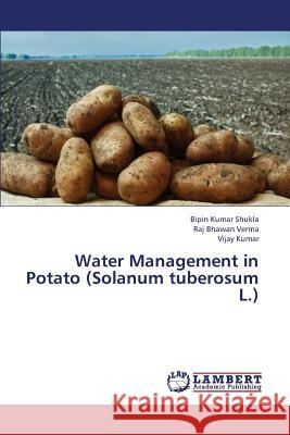 Water Management in Potato (Solanum Tuberosum L.) Shukla Bipin Kumar                       Verma Raj Bhawan                         Kumar Vijay 9783659427503