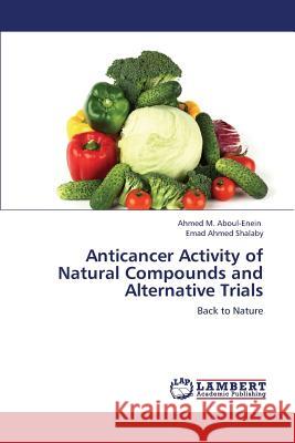 Anticancer Activity of Natural Compounds and Alternative Trials Aboul-Enein Ahmed M, Shalaby Emad Ahmed 9783659427510