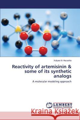 Reactivity of artemisinin & some of its synthetic analogs Hazarika Kalyan Kr 9783659427725
