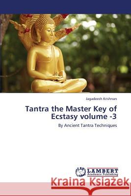 Tantra the Master Key of Ecstasy Volume -3 Krishnan Jagadeesh 9783659428203 LAP Lambert Academic Publishing