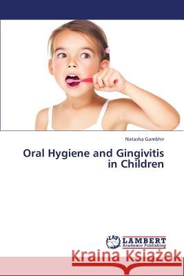 Oral Hygiene and Gingivitis in Children Gambhir Natasha 9783659428562