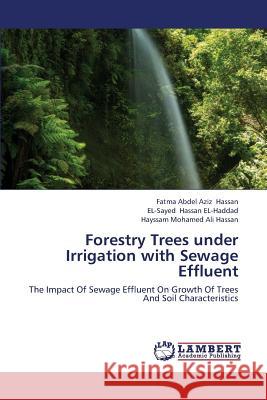 Forestry Trees under Irrigation with Sewage Effluent Hassan Fatma Abdel Aziz, Hassan El-Haddad El-Sayed, Ali Hassan Hayssam Mohamed 9783659428692 LAP Lambert Academic Publishing