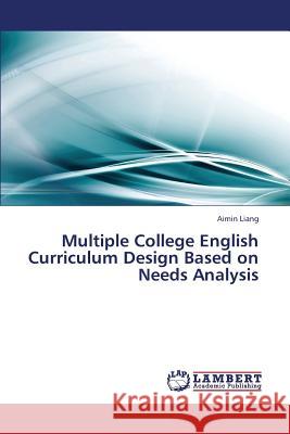 Multiple College English Curriculum Design Based on Needs Analysis Liang Aimin 9783659429538 LAP Lambert Academic Publishing