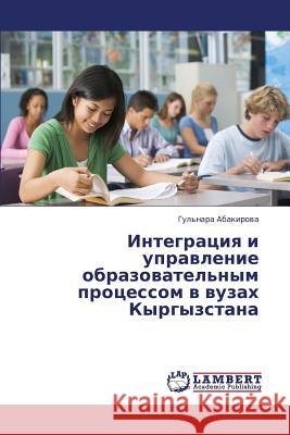 Integratsiya I Upravlenie Obrazovatel'nym Protsessom V Vuzakh Kyrgyzstana Abakirova Gul'nara 9783659429897 LAP Lambert Academic Publishing
