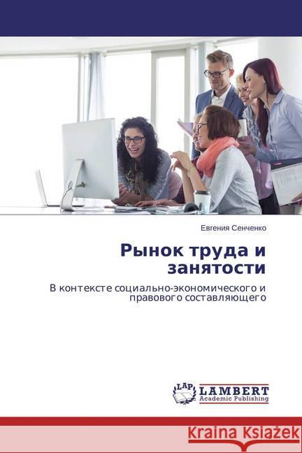 Rynok truda i zanyatosti : V kontexte social'no-jekonomicheskogo i pravovogo sostavlyajushhego Senchenko, Evgeniya 9783659429934 LAP Lambert Academic Publishing