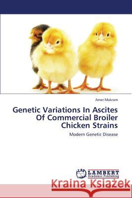 Genetic Variations in Ascites of Commercial Broiler Chicken Strains Makram Amer 9783659430121