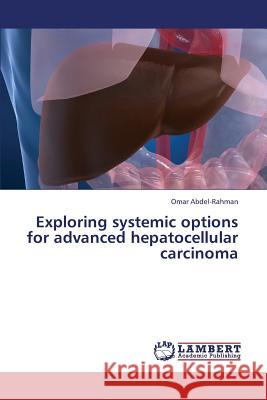 Exploring systemic options for advanced hepatocellular carcinoma Abdel-Rahman Omar 9783659430138