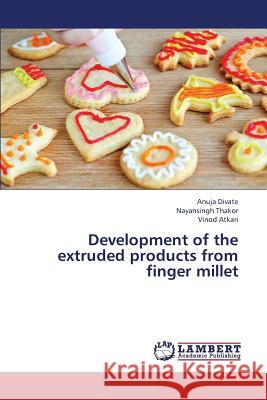 Development of the Extruded Products from Finger Millet Divate Anuja, Thakor Nayansingh, Atkari Vinod 9783659430268