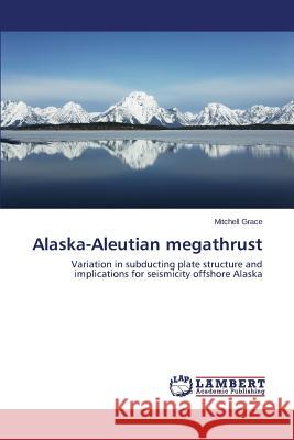 Alaska-Aleutian Megathrust Grace Mitchell 9783659430312 LAP Lambert Academic Publishing