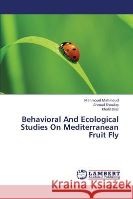 Behavioral and Ecological Studies on Mediterranean Fruit Fly Mahmoud Mahmoud                          Shoukry Ahmad                            Draz Khalil 9783659430459 LAP Lambert Academic Publishing