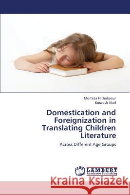 Domestication and Foreignization in Translating Children Literature Fathalipour Morteza, Akef Kourosh 9783659430527 LAP Lambert Academic Publishing