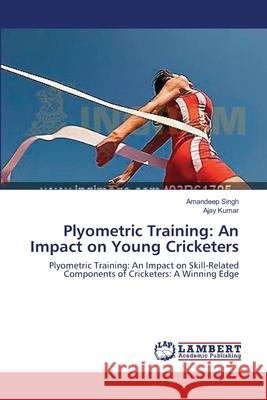 Plyometric Training: An Impact on Young Cricketers Singh, Amandeep 9783659430558