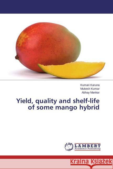 Yield, quality and shelf-life of some mango hybrid Karuna, Kumari; Kumar, Mukesh; Mankar, Abhay 9783659430602 LAP Lambert Academic Publishing