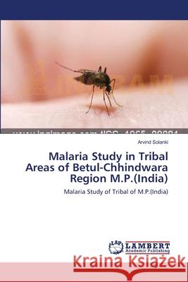 Malaria Study in Tribal Areas of Betul-Chhindwara Region M.P.(India) Solanki, Arvind 9783659430657 LAP Lambert Academic Publishing