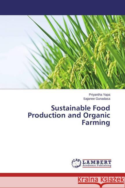 Sustainable Food Production and Organic Farming Yapa, Priyantha; Gunadasa, Sajanee 9783659430824 LAP Lambert Academic Publishing