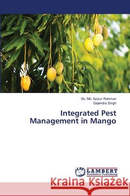 Integrated Pest Management in Mango Rahman Sk MD Azizur                      Singh Gajendra 9783659431081