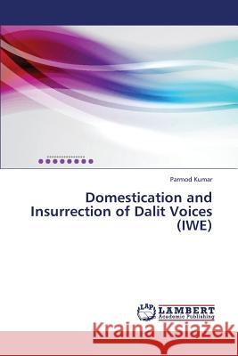 Domestication and Insurrection of Dalit Voices (IWE) Kumar Parmod 9783659431265