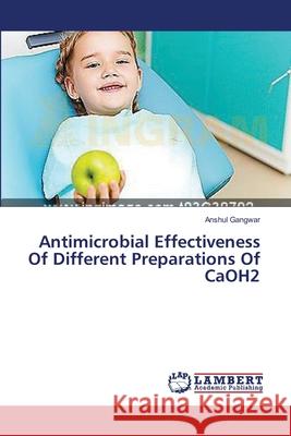 Antimicrobial Effectiveness Of Different Preparations Of CaOH2 Gangwar, Anshul 9783659431272 Dundurn Group