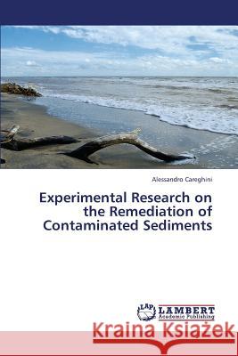 Experimental Research on the Remediation of Contaminated Sediments Careghini Alessandro 9783659431401