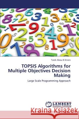 Topsis Algorithms for Multiple Objectives Decision Making Abou-El-Enien Tarek 9783659431715
