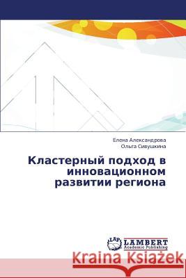 Klasternyy Podkhod V Innovatsionnom Razvitii Regiona Aleksandrova Elena                       Sivushkina Ol'ga 9783659431852