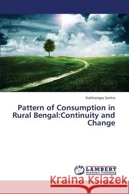 Pattern of Consumption in Rural Bengal: Continuity and Change Santra Subhrangsu 9783659431883