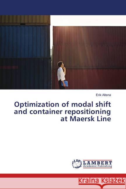 Optimization of modal shift and container repositioning at Maersk Line Altena, Erik 9783659432002