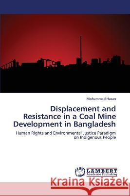 Displacement and Resistance in a Coal Mine Development in Bangladesh Hasan Mohammad 9783659432491 LAP Lambert Academic Publishing