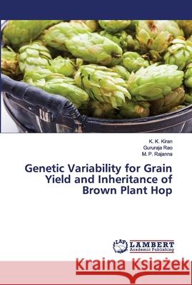 Genetic Variability for Grain Yield and Inheritance of Brown Plant Hop K K Kiran, Gururaja Rao, M P Rajanna 9783659432545 LAP Lambert Academic Publishing