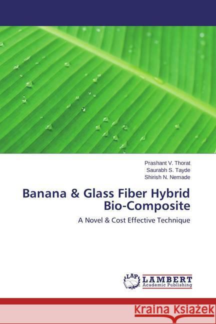 Banana & Glass Fiber Hybrid Bio-Composite : A Novel & Cost Effective Technique Thorat, Prashant V.; Tayde, Saurabh S.; Nemade, Shirish N. 9783659432552