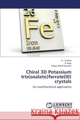 Chiral 3D Potassium Tris(oxalato)Ferrate(iii) Crystals Saritha a.                               Raju B.                                  Althaf Hussain Khaja 9783659432620