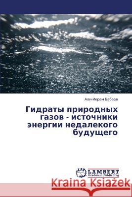 Gidraty Prirodnykh Gazov - Istochniki Energii Nedalekogo Budushchego Babaev Ali-Ikram 9783659432668 LAP Lambert Academic Publishing