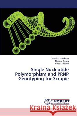 Single Nucleotide Polymorphism and Prnp Genotyping for Scrapie Choudhary Sharda                         Gupta Neelam                             Jethra Geetika 9783659432712