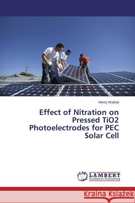 Effect of Nitration on Pressed TiO2 Photoelectrodes for PEC Solar Cell Wafula, Henry 9783659432774