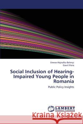 Social Inclusion of Hearing-Impaired Young People in Romania Belenyi Emese-Hajnalka                   Flora Gavril 9783659433139 LAP Lambert Academic Publishing