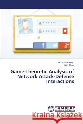 Game-Theoretic Analysis of Network Attack-Defense Interactions Ibidunmoye E. O.                         Alese B. K. 9783659433689 LAP Lambert Academic Publishing