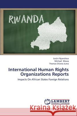 International Human Rights Organizations Reports Nyanshwa Justin                          Mawa Michael                             Otieno Juma Thomas 9783659433795