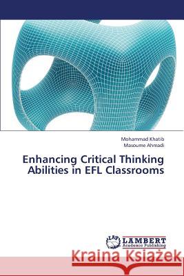 Enhancing Critical Thinking Abilities in Efl Classrooms Khatib Mohammad, Ahmadi Masoume 9783659433801 LAP Lambert Academic Publishing