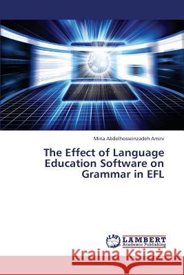 The Effect of Language Education Software on Grammar in Efl Abdolhosseinzadeh Amini Mina 9783659433825