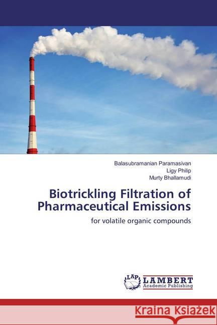 Biotrickling Filtration of Pharmaceutical Emissions : for volatile organic compounds Paramasivan, Balasubramanian; Philip, Ligy; Bhallamudi, Murty 9783659434075