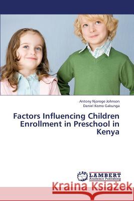 Factors Influencing Children Enrollment in Preschool in Kenya Johnson Antony Njoroge                   Gakunga Daniel Komo 9783659434242