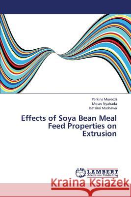 Effects of Soya Bean Meal Feed Properties on Extrusion Muredzi Perkins                          Nyahada Moses                            Mashawa Batsirai 9783659434273 LAP Lambert Academic Publishing