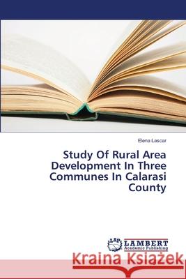 Study Of Rural Area Development In Three Communes In Calarasi County Lascar, Elena 9783659434280