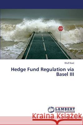 Hedge Fund Regulation via Basel III Kaal Wulf 9783659434303 LAP Lambert Academic Publishing
